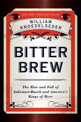 Bitter Brew: The Rise and Fall of Anheuser-Busch and America's Kings of Beer cover