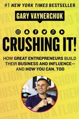 Crushing It!: How Great Entrepreneurs Build Their Business and Influence—and How You Can, Too cover