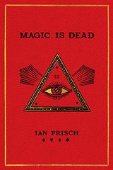 Magic Is Dead: My Journey Into the World's Most Secretive Society of Magicians cover