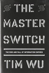 The Master Switch: The Rise and Fall of Information Empires cover