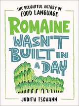 Romaine Wasn't Built in a Day: The Delightful History of Food Language cover