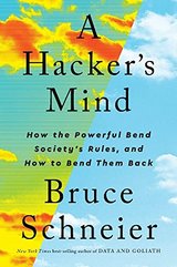 A Hacker's Mind: How the Powerful Bend Society's Rules, and How to Bend them Back cover