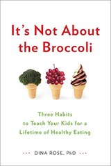 It's Not about the Broccoli: Three Habits to Teach Your Kids for a Lifetime of Healthy Eating cover