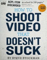 How to Shoot Video That Doesn't Suck: Advice to Make Any Amateur Look Like a Pro cover