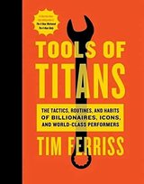 Tools of Titans: The Tactics, Routines, and Habits of Billionaires, Icons, and World-Class Performers cover