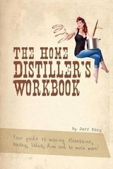 The Home Distiller's Workbook - Your guide to making Moonshine, Whisky, Vodka, Rum and so much more! cover