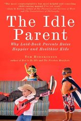 The Idle Parent: Why Laid-Back Parents Raise Happier and Healthier Kids cover