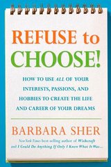 Refuse to Choose!: Use All of Your Interests, Passions, and Hobbies to Create the Life and Career of Your Dreams cover