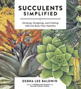 Succulents Simplified: Growing, Designing, and Crafting with 100 Easy-Care Varieties cover
