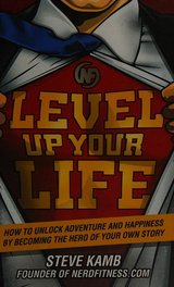 Level Up Your Life: How to Unlock Adventure and Happiness by Becoming the Hero of Your Own Story cover