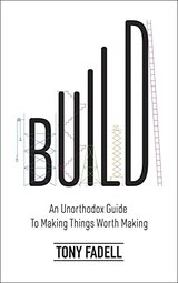 Build: An Unorthodox Guide to Making Things Worth Making cover