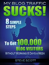 My Blog Traffic Sucks! 8 Simple Steps to Get 100,000 Blog Visitors without Working 8 Days a Week cover