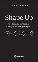 Shape Up: Stop Running in Circles and Ship Work that Matters cover